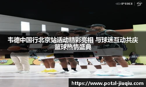 韦德中国行北京站活动精彩亮相 与球迷互动共庆篮球热情盛典