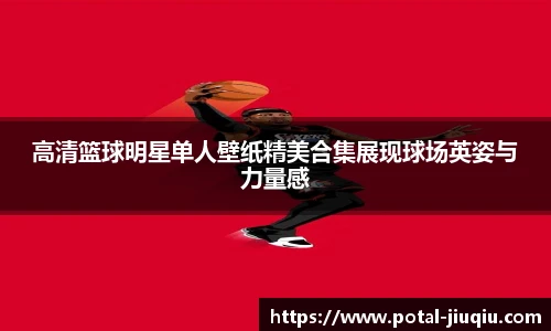 高清篮球明星单人壁纸精美合集展现球场英姿与力量感