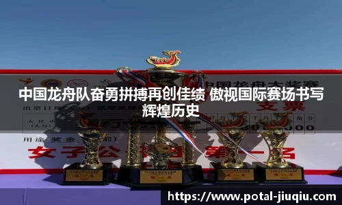 中国龙舟队奋勇拼搏再创佳绩 傲视国际赛场书写辉煌历史