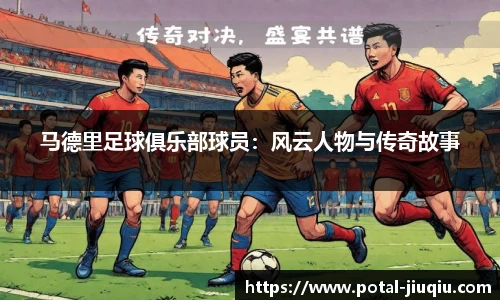 马德里足球俱乐部球员：风云人物与传奇故事