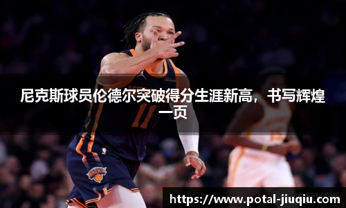 尼克斯球员伦德尔突破得分生涯新高，书写辉煌一页