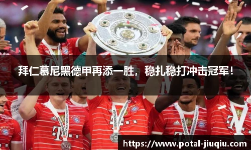 拜仁慕尼黑德甲再添一胜，稳扎稳打冲击冠军！