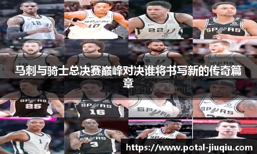马刺与骑士总决赛巅峰对决谁将书写新的传奇篇章